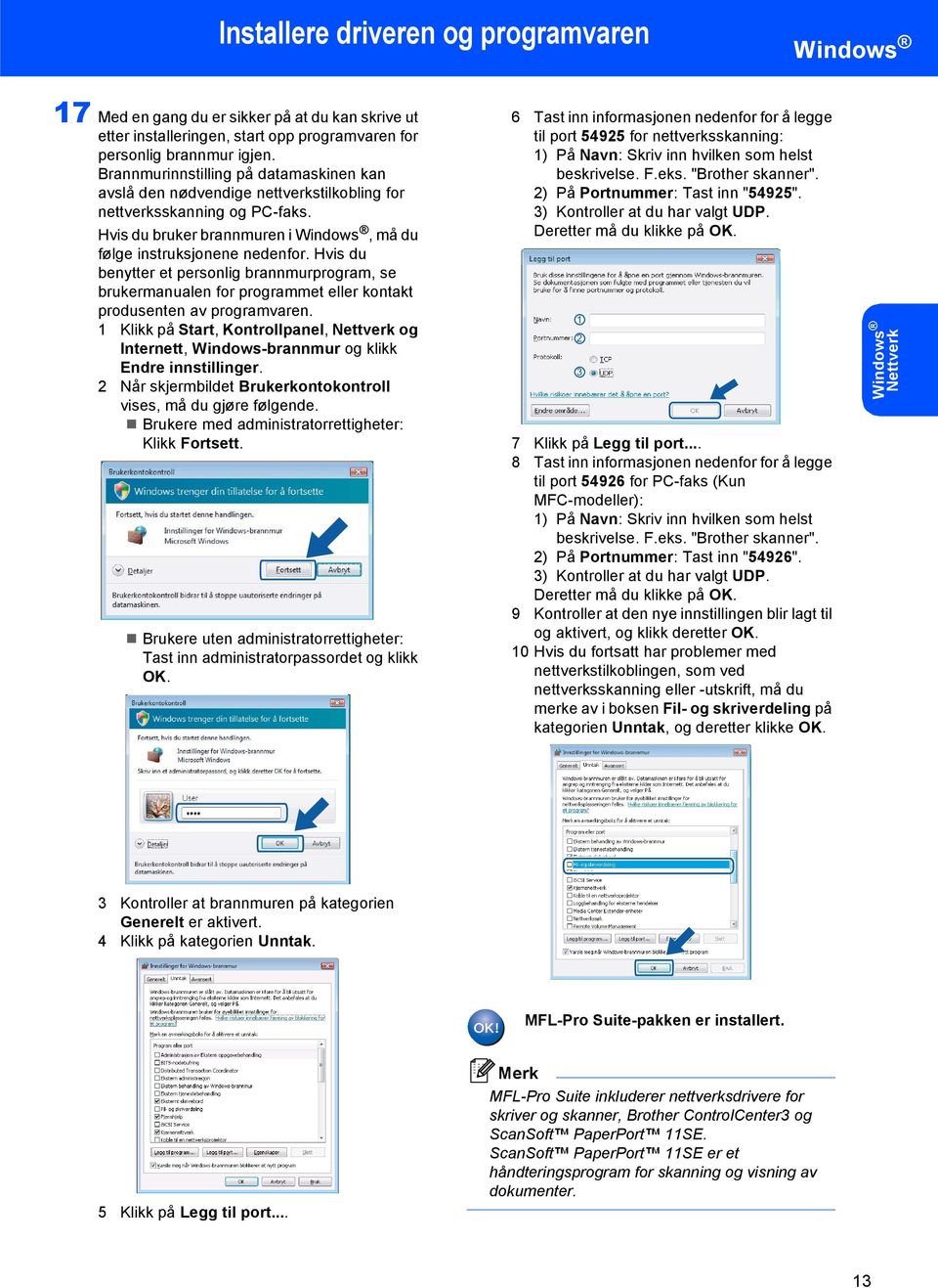 Hvis du benytter et personlig brannmurprogram, se brukermanualen for programmet eller kontakt produsenten av programvaren.