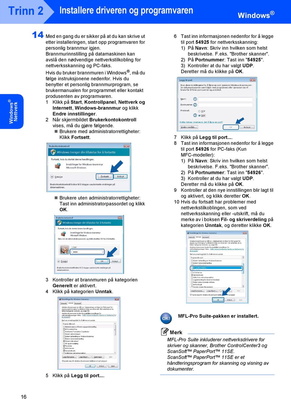 Hvis du benytter et personlig brannmurprogram, se brukermanualen for programmet eller kontakt produsenten av programvaren.