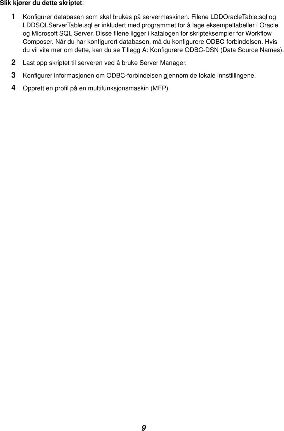 Disse filene ligger i katalogen for skripteksempler for Workflow Composer. Når du har konfigurert databasen, må du konfigurere ODBC-forbindelsen.