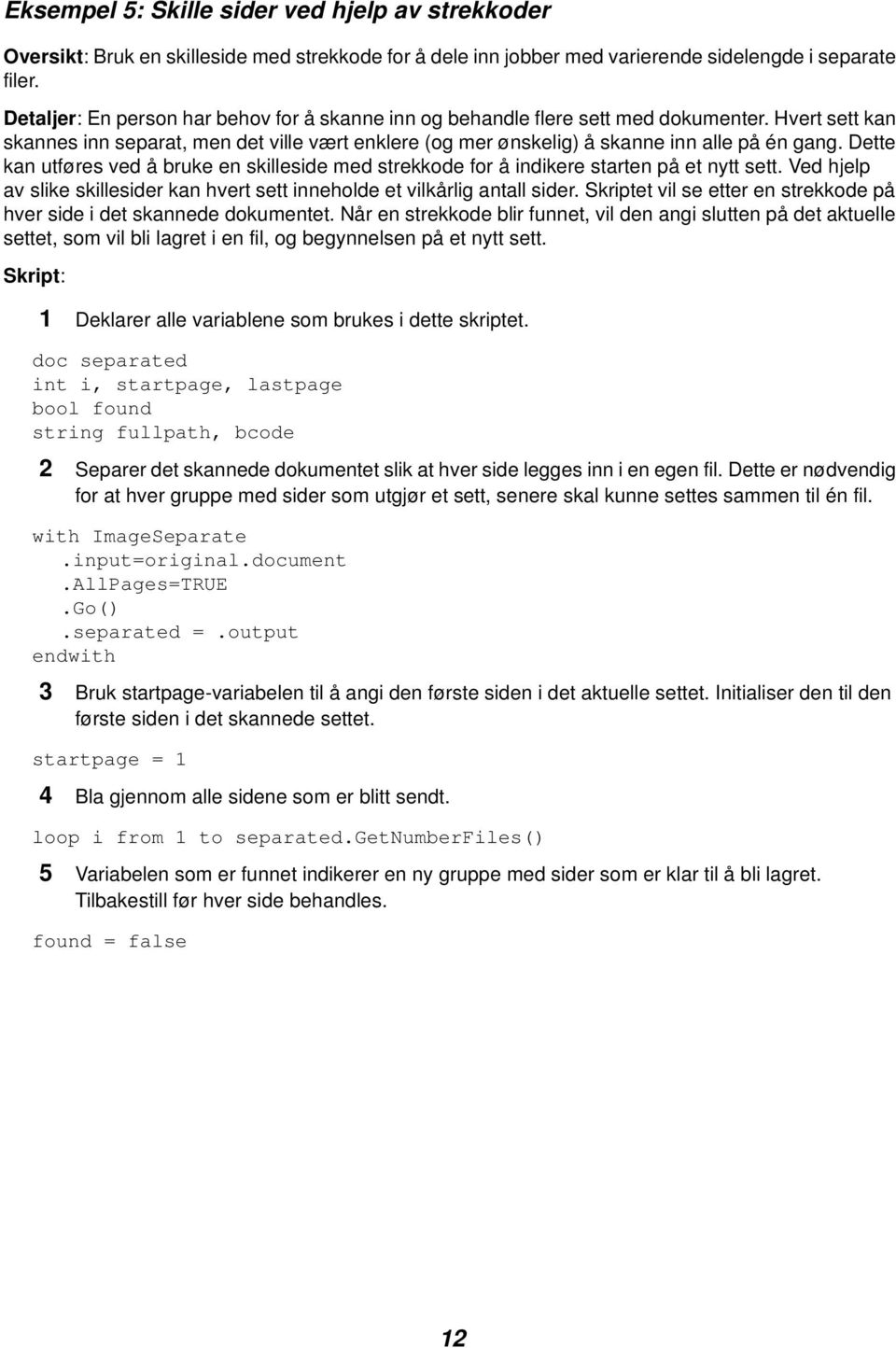 Dette kan utføres ved å bruke en skilleside med strekkode for å indikere starten på et nytt sett. Ved hjelp av slike skillesider kan hvert sett inneholde et vilkårlig antall sider.