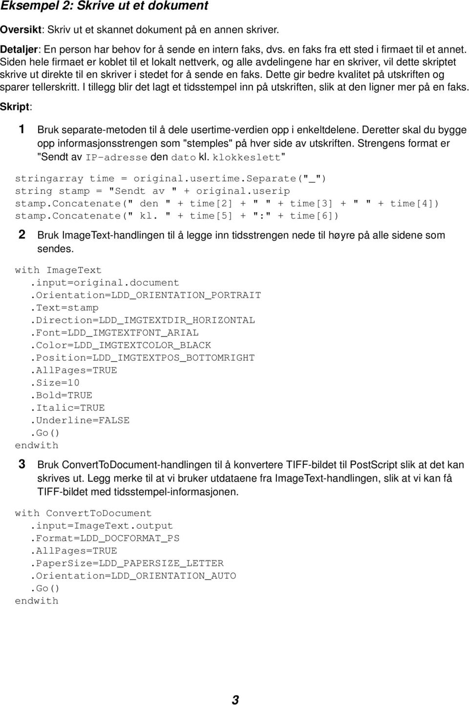 Siden hele firmaet er koblet til et lokalt nettverk, og alle avdelingene har en skriver, vil dette skriptet skrive ut direkte til en skriver i stedet for å sende en faks.