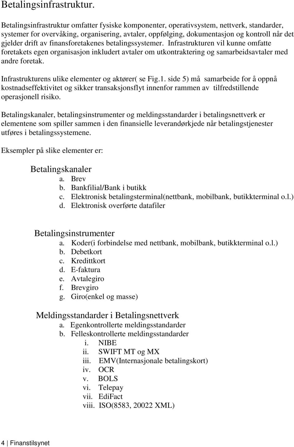 av finansforetakenes betalingssystemer. Infrastrukturen vil kunne omfatte foretakets egen organisasjon inkludert avtaler om utkontraktering og samarbeidsavtaler med andre foretak.