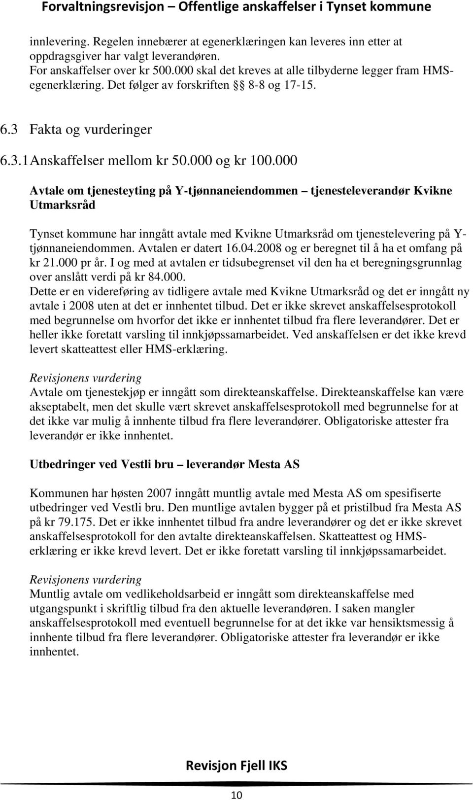 000 Avtale om tjenesteyting på Y-tjønnaneiendommen tjenesteleverandør Kvikne Utmarksråd Tynset kommune har inngått avtale med Kvikne Utmarksråd om tjenestelevering på Y- tjønnaneiendommen.