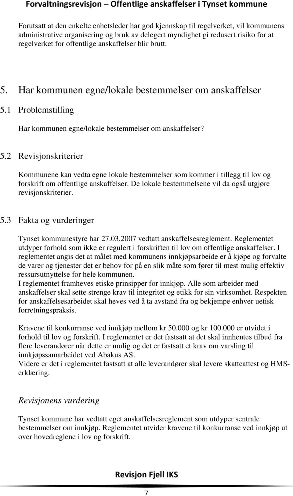 De lokale bestemmelsene vil da også utgjøre revisjonskriterier. 5.3 Fakta og vurderinger Tynset kommunestyre har 27.03.2007 vedtatt anskaffelsesreglement.