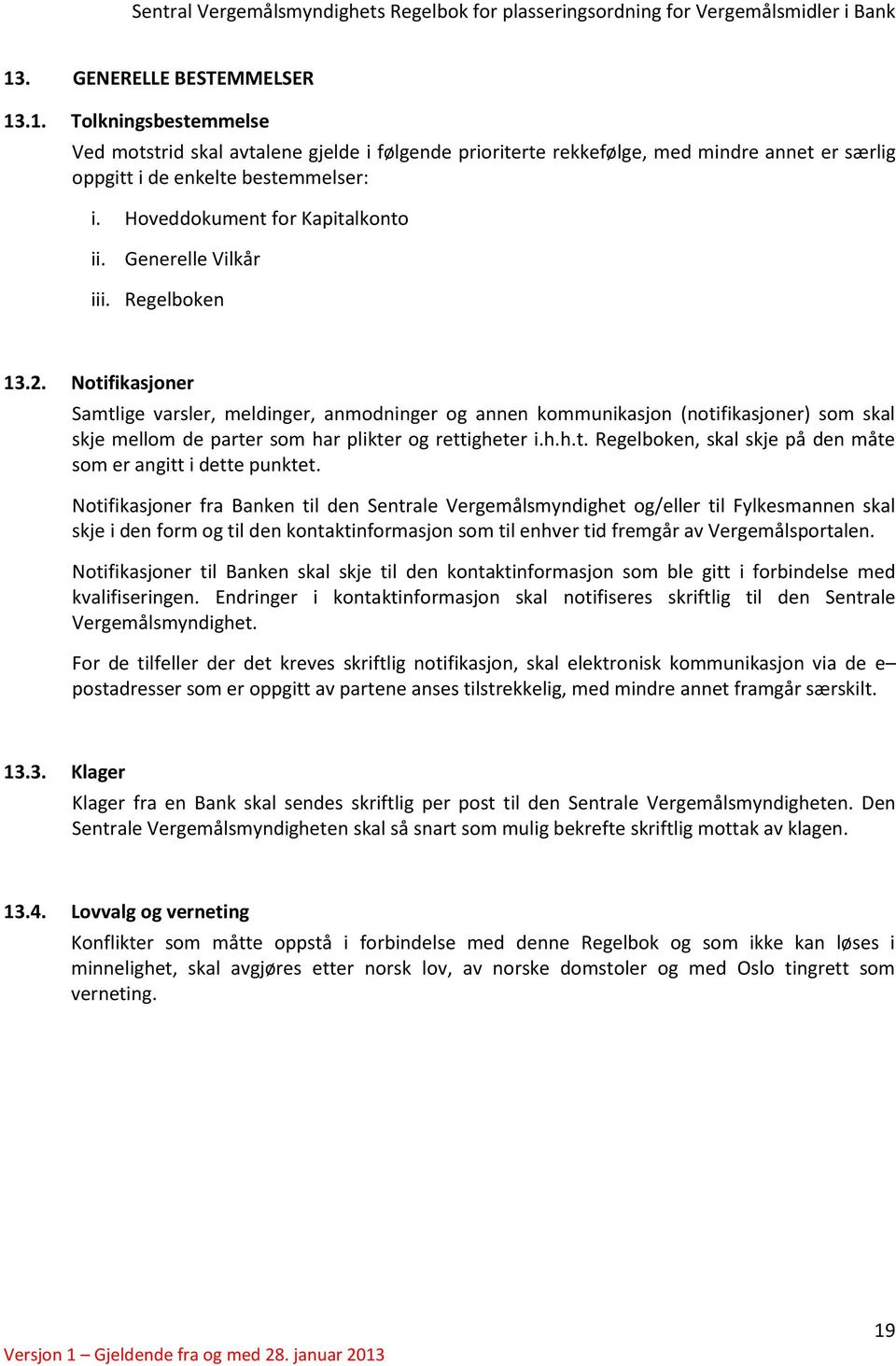 Notifikasjoner Samtlige varsler, meldinger, anmodninger og annen kommunikasjon (notifikasjoner) som skal skje mellom de parter som har plikter og rettigheter i.h.h.t. Regelboken, skal skje på den måte som er angitt i dette punktet.