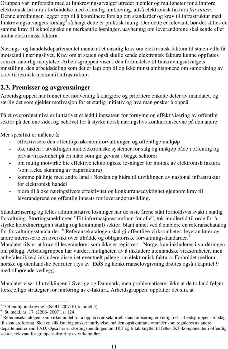 Der dette er relevant, bør det stilles de samme krav til teknologiske og merkantile løsninger, uavhengig om leverandørene skal sende eller motta elektronisk faktura.