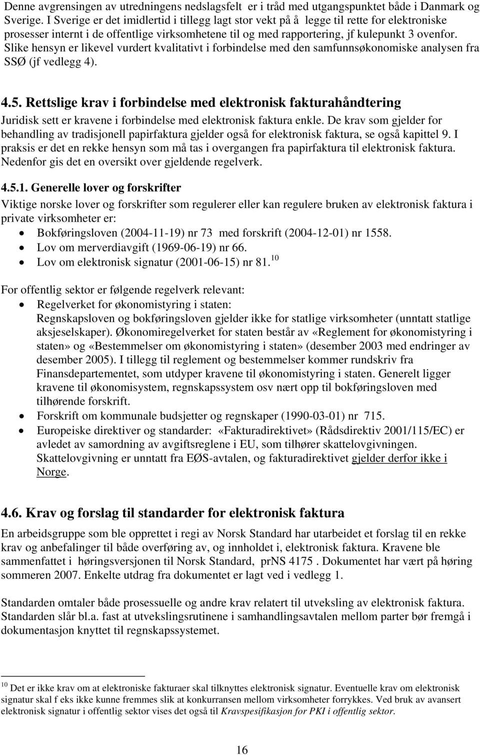 Slike hensyn er likevel vurdert kvalitativt i forbindelse med den samfunnsøkonomiske analysen fra SSØ (jf vedlegg 4). 4.5.