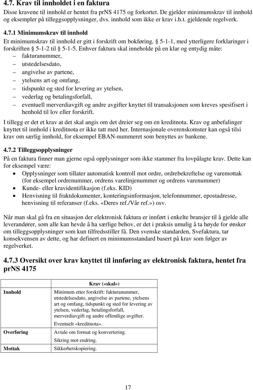 1 Minimumskrav til innhold Et minimumskrav til innhold er gitt i forskrift om bokføring, 5-1-1, med ytterligere forklaringer i forskriften 5-1-2 til 5-1-5.