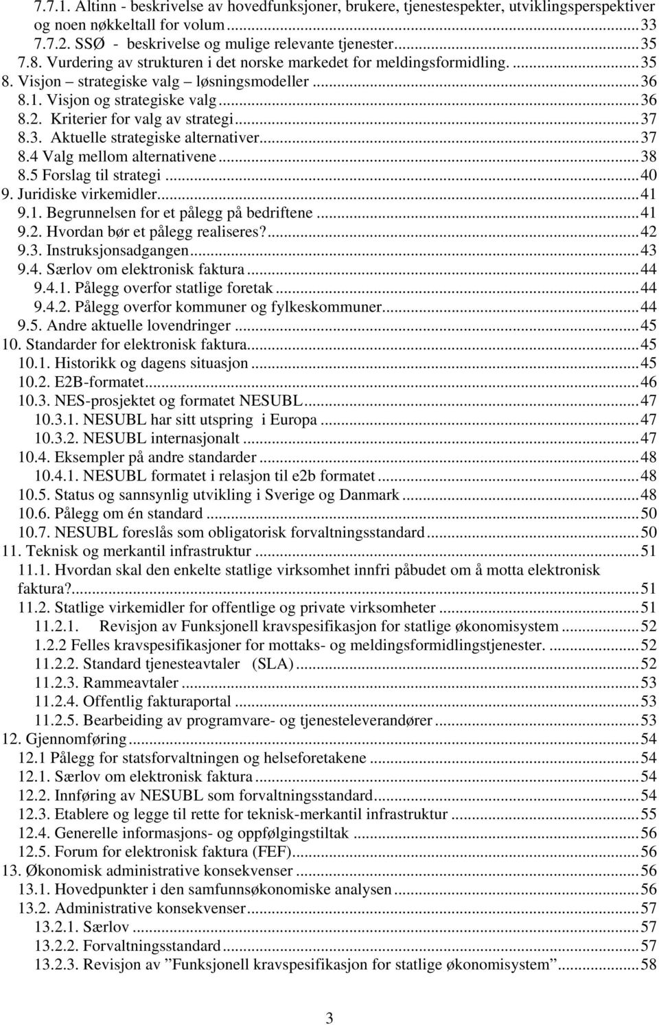 .. 37 8.3. Aktuelle strategiske alternativer... 37 8.4 Valg mellom alternativene... 38 8.5 Forslag til strategi... 40 9. Juridiske virkemidler... 41 9.1. Begrunnelsen for et pålegg på bedriftene.