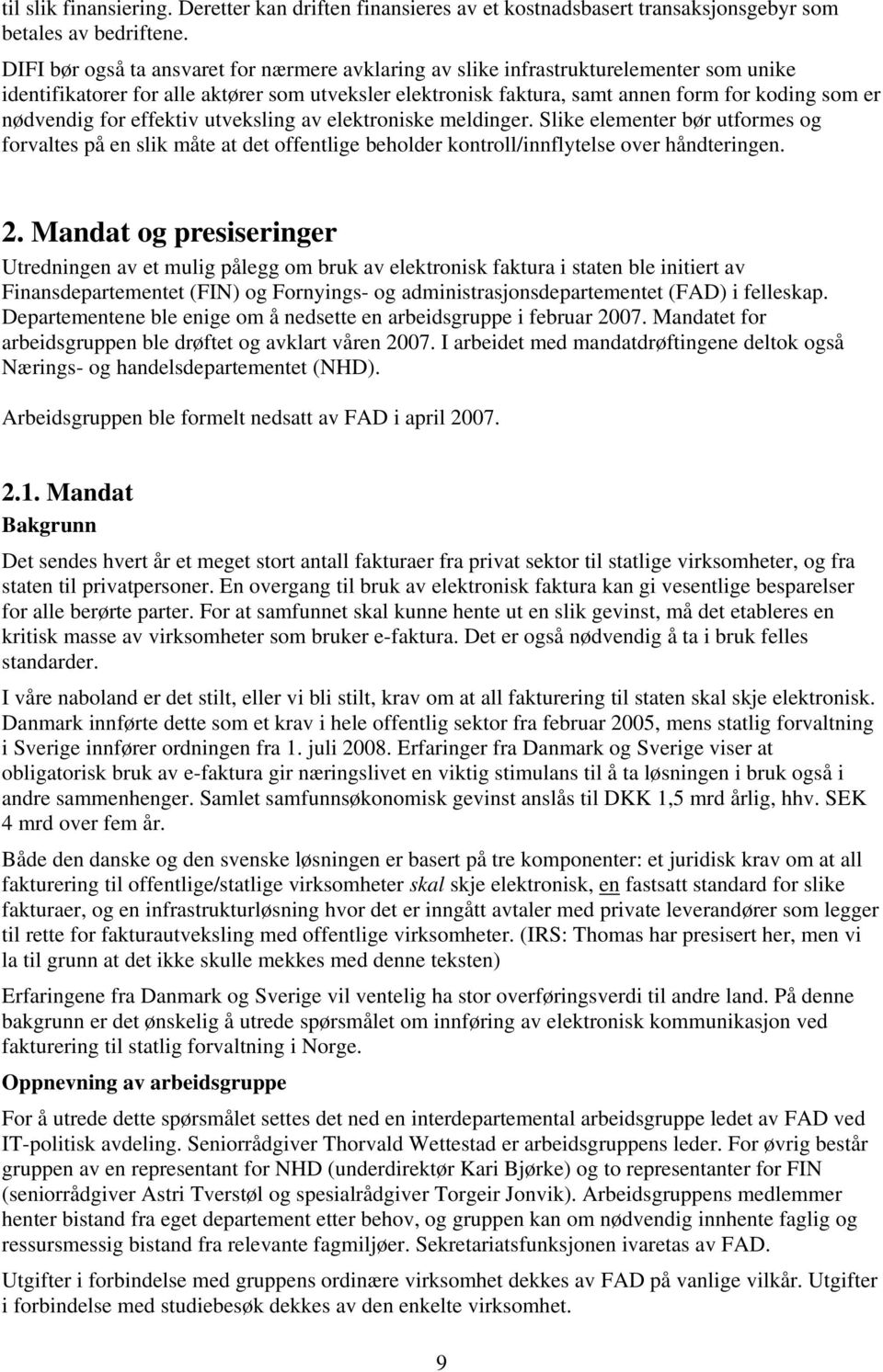 nødvendig for effektiv utveksling av elektroniske meldinger. Slike elementer bør utformes og forvaltes på en slik måte at det offentlige beholder kontroll/innflytelse over håndteringen. 2.