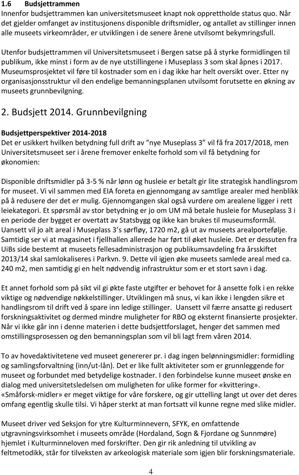 Utenfor budsjettrammen vil Universitetsmuseet i Bergen satse på å styrke formidlingen til publikum, ikke minst i form av de nye utstillingene i Museplass 3 som skal åpnes i 2017.