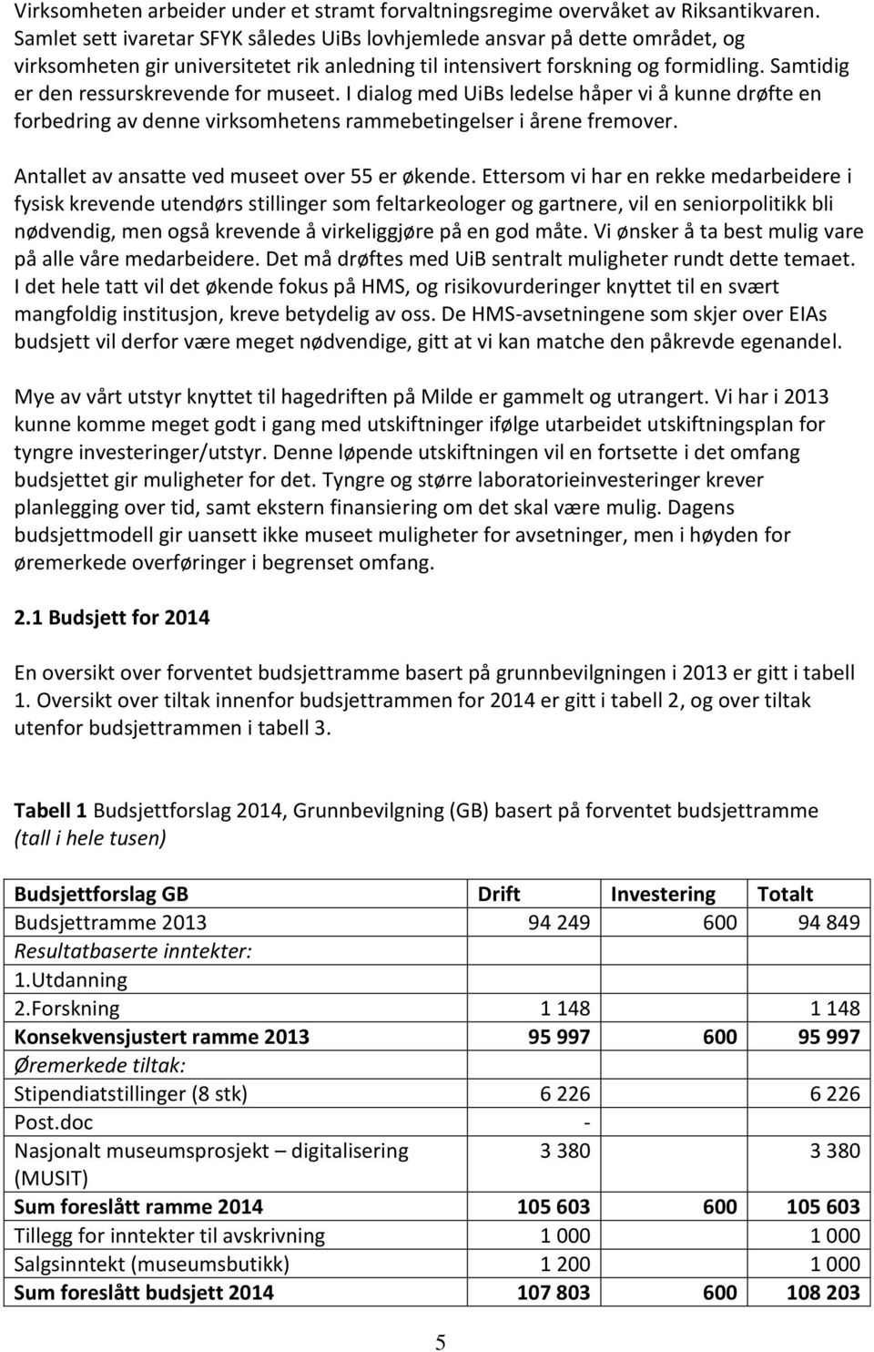 Samtidig er den ressurskrevende for museet. I dialog med UiBs ledelse håper vi å kunne drøfte en forbedring av denne virksomhetens rammebetingelser i årene fremover.