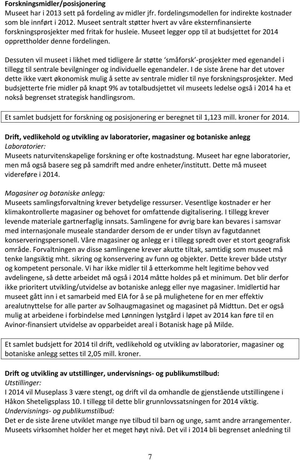 Dessuten vil museet i likhet med tidligere år støtte småforsk -prosjekter med egenandel i tillegg til sentrale bevilgninger og individuelle egenandeler.