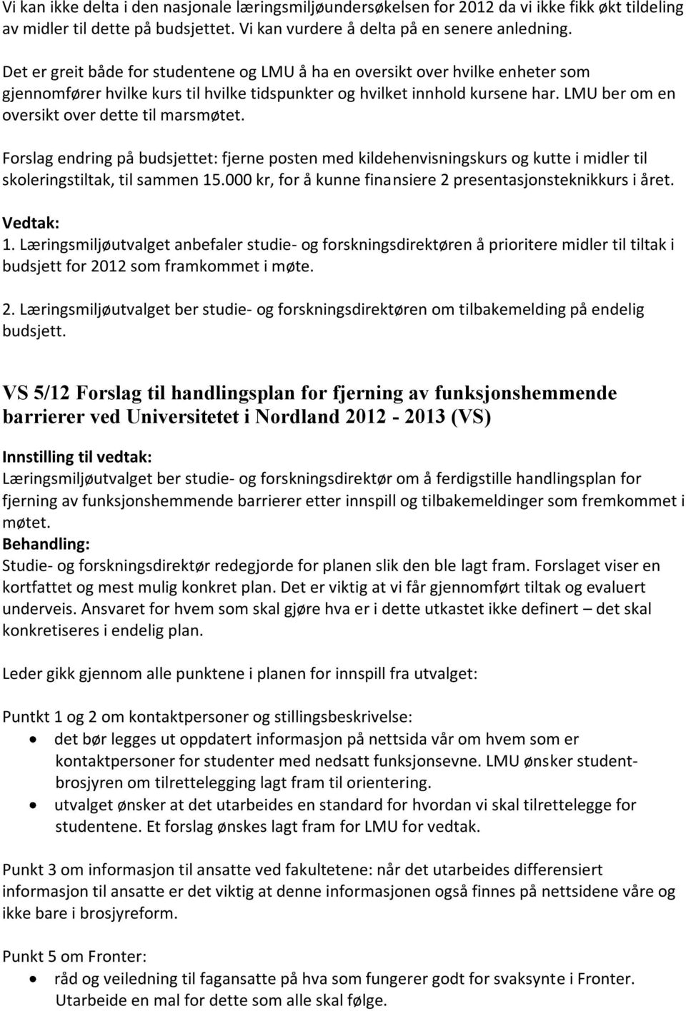 LMU ber om en oversikt over dette til marsmøtet. Forslag endring på budsjettet: fjerne posten med kildehenvisningskurs og kutte i midler til skoleringstiltak, til sammen 15.