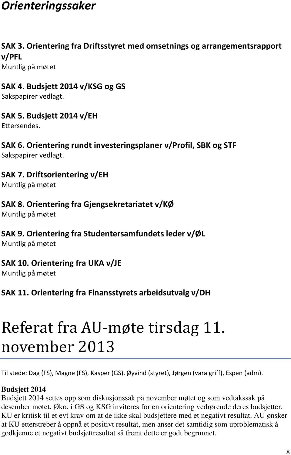 Orientering fra Gjengsekretariatet v/kø Muntlig på møtet SAK 9. Orientering fra Studentersamfundets leder v/øl Muntlig på møtet SAK 10. Orientering fra UKA v/je Muntlig på møtet SAK 11.