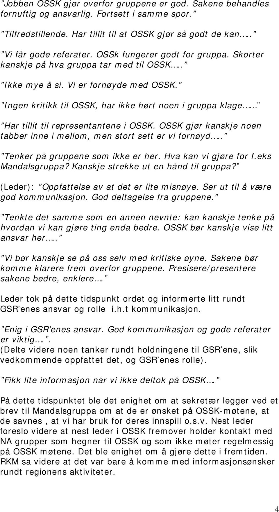 Ingen kritikk til OSSK, har ikke hørt noen i gruppa klage Har tillit til representantene i OSSK. OSSK gjør kanskje noen tabber inne i mellom, men stort sett er vi fornøyd.