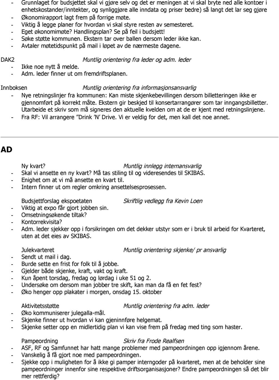 - Søke støtte kommunen. Ekstern tar over ballen dersom leder ikke kan. - Avtaler møtetidspunkt på mail i løpet av de nærmeste dagene. DAK2 Muntlig orientering fra leder og adm.