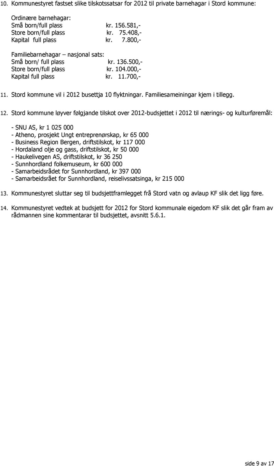 Stord kommune vil i 2012 busettja 10 flyktningar. Familiesameiningar kjem i tillegg. 12.