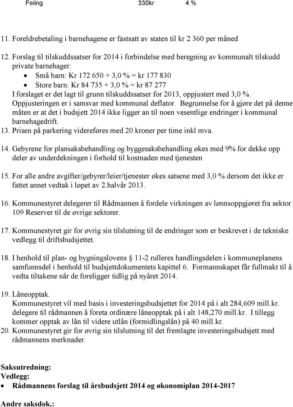 forslaget er det lagt til grunn tilskuddssatser for 2013, oppjustert med 3,0 %. Oppjusteringen er i samsvar med kommunal deflator.