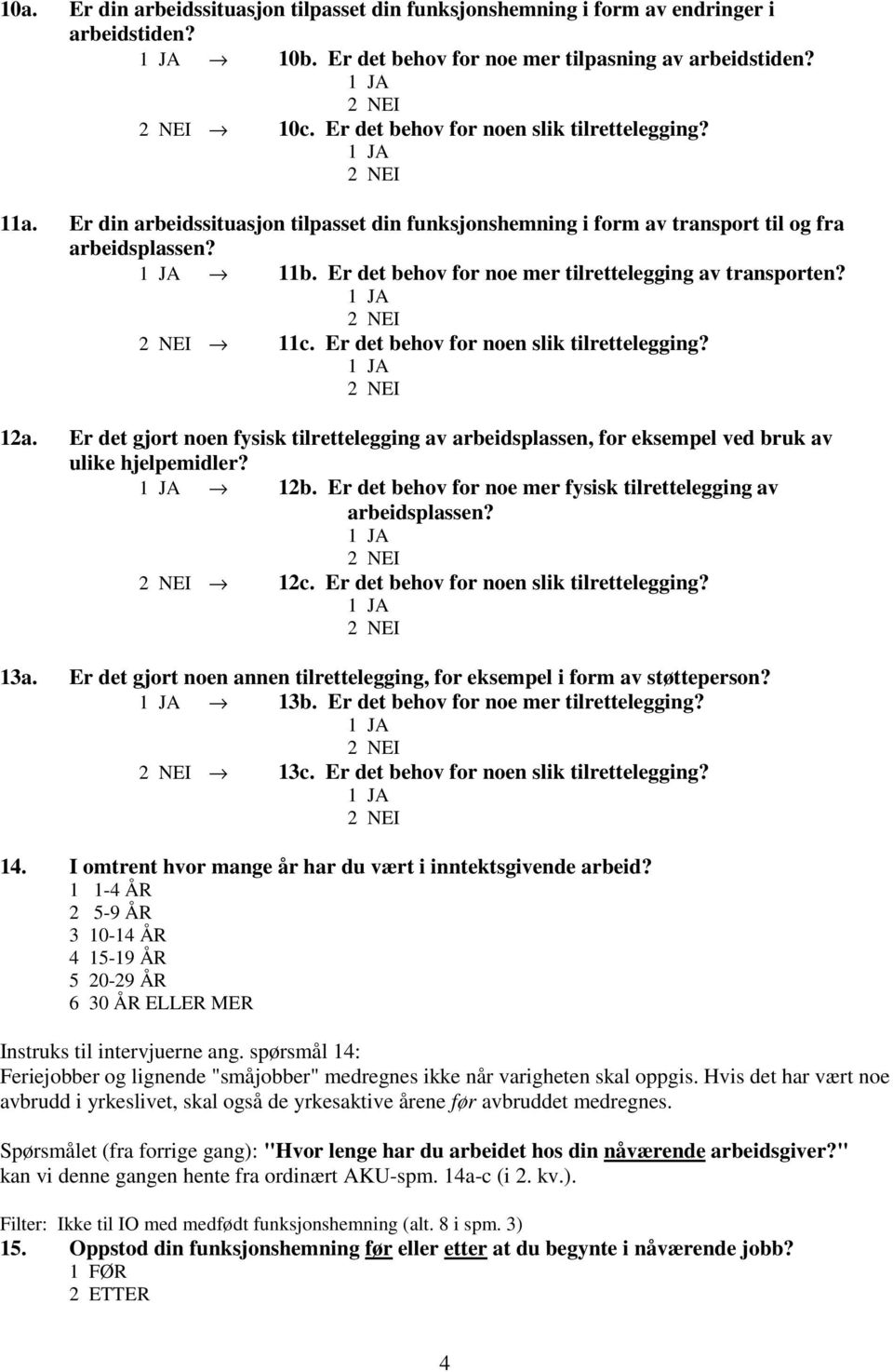 Er det behov for noe mer tilrettelegging av transporten? 11c. Er det behov for noen slik tilrettelegging? 12a.