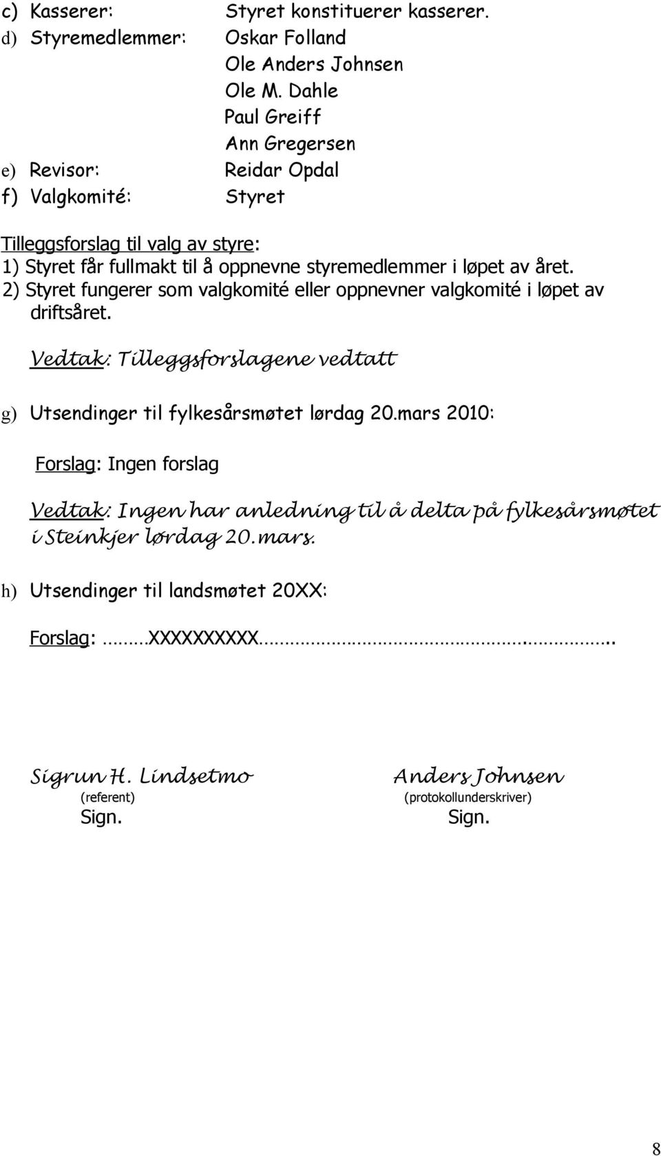 løpet av året. 2) Styret fungerer som valgkomité eller oppnevner valgkomité i løpet av driftsåret.