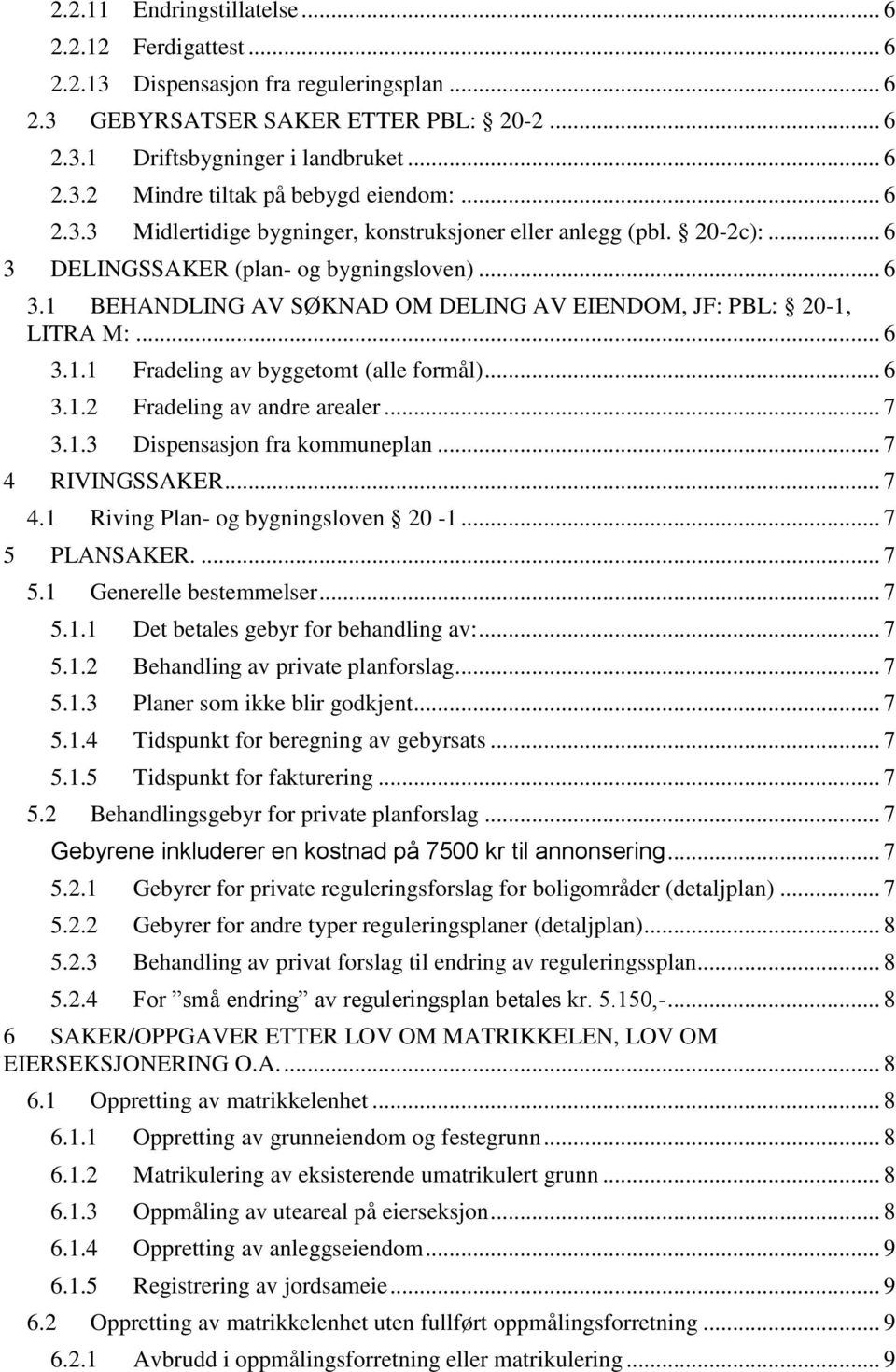 .. 6 3.1.1 Fradeling av byggetomt (alle formål)... 6 3.1.2 Fradeling av andre arealer... 7 3.1.3 Dispensasjon fra kommuneplan... 7 4 RIVINGSSAKER... 7 4.1 Riving Plan- og bygningsloven 20-1.