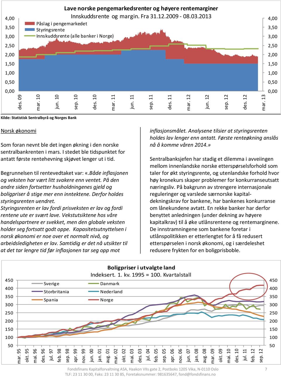 13 Kilde: Statistisk Sentralbyrå og Norges Bank Norsk økonomi Som foran nevnt ble det ingen økning i den norske sentralbankrenten i mars.