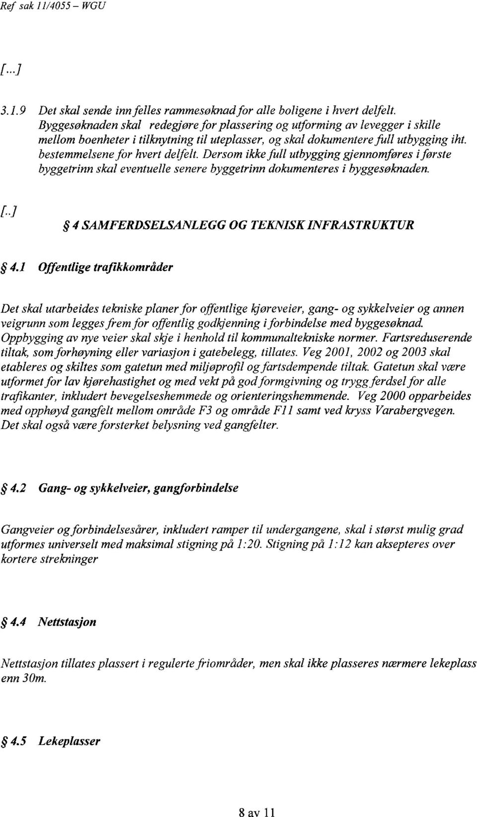 Dersom ikkefull utbygging gjennomføres iførste byggetrinn skal eventuelle senere byggetrinn dokumenteres i byggesøknaden. 4 SAMFERDSELSANLEGG OG TEKNISK INFRASTRUKTUR 4.