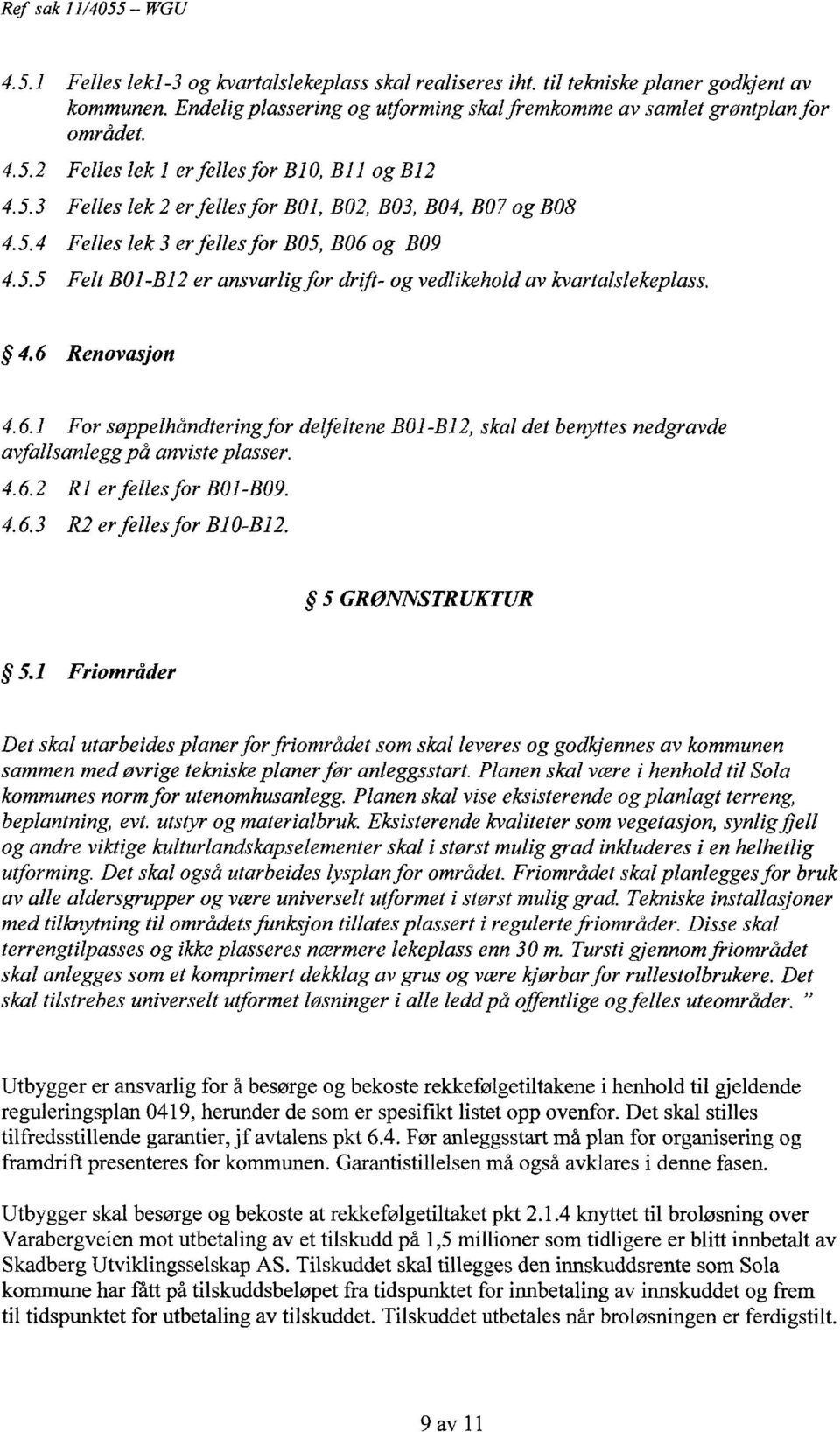 6.1 For søppelhåndteringfor delfeltene B01-B12, skal det benyttes nedgravde avfallsanlegg på anviste plasser. 4.6.2 R1 erfelles for B01-B09. 4.6.3 R2 erfelles for B10-B12. 5 GRONNSTRUKTUR 5.