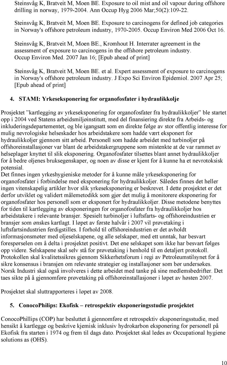 Interrater agreement in the assessment of exposure to carcinogens in the offshore petroleum industry. Occup Environ Med. 2007 Jan 16; [Epub ahead of print] Steinsvåg K, Bratveit M, Moen BE. et al.