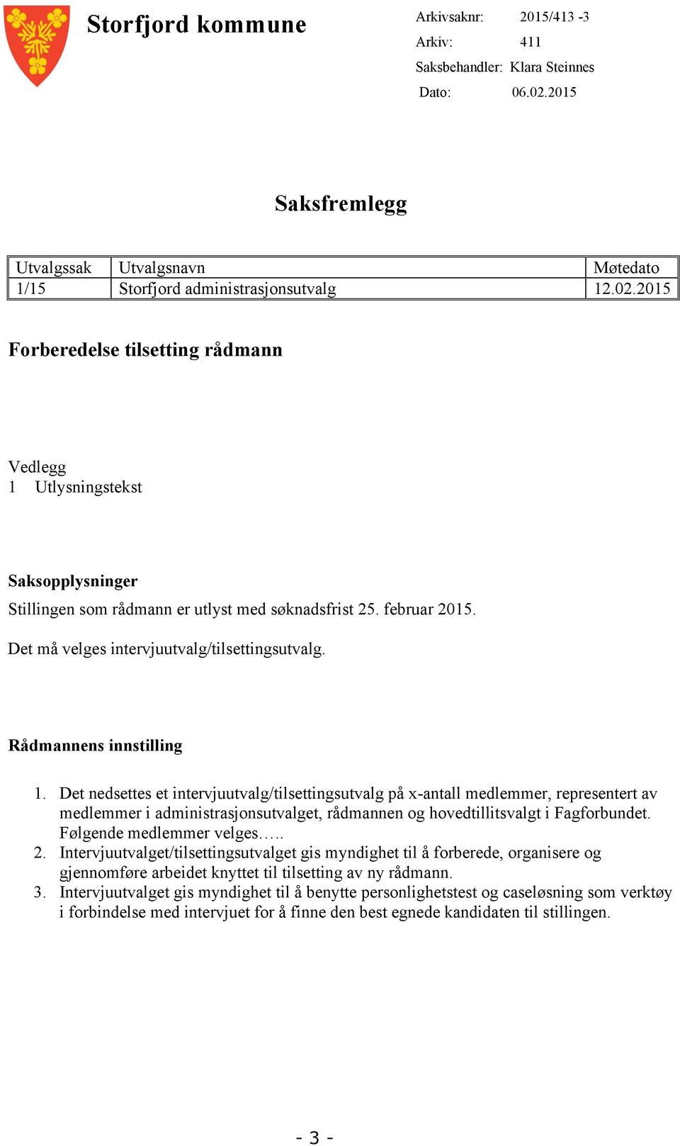 2015 Forberedelse tilsetting rådmann Vedlegg 1 Utlysningstekst Saksopplysninger Stillingen som rådmann er utlyst med søknadsfrist 25. februar 2015. Det må velges intervjuutvalg/tilsettingsutvalg.