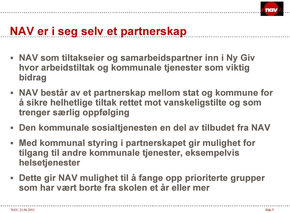 kommunale sosialtjenesten en del av tilbudet fra NAV Med kommunal styring i partnerskapet gir mulighet for tilgang til andre kommunale tjenester,