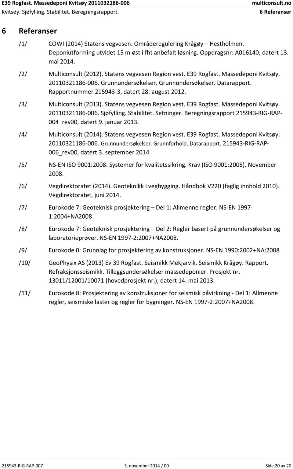 august 2012. /3/ Multiconsult (2013). Statens vegvesen Region vest. E39 Rogfast. Massedeponi Kvitsøy. 20110321186-006. Sjøfylling. Stabilitet. Setninger.