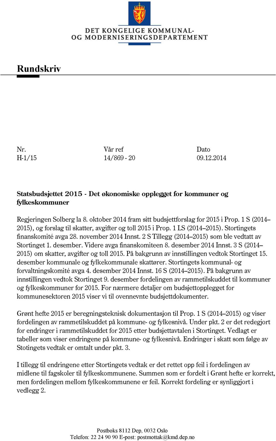 2 S Tillegg (2014 2015) som ble vedtatt av Stortinget 1. desember. Videre avga finanskomiteen 8. desember 2014 Innst. 3 S (2014 2015) om skatter, avgifter og toll 2015.