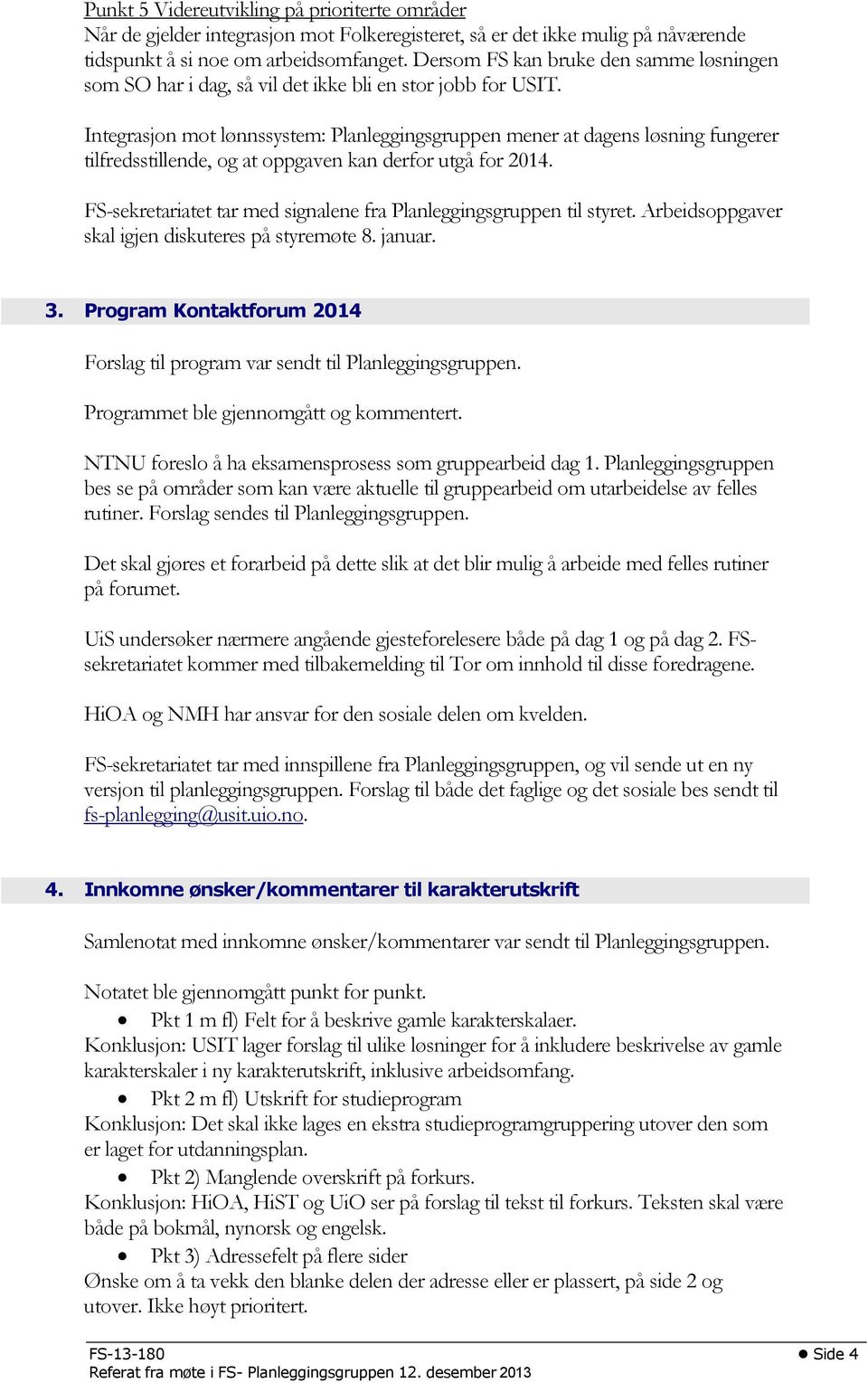 Integrasjon mot lønnssystem: Planleggingsgruppen mener at dagens løsning fungerer tilfredsstillende, og at oppgaven kan derfor utgå for 2014.