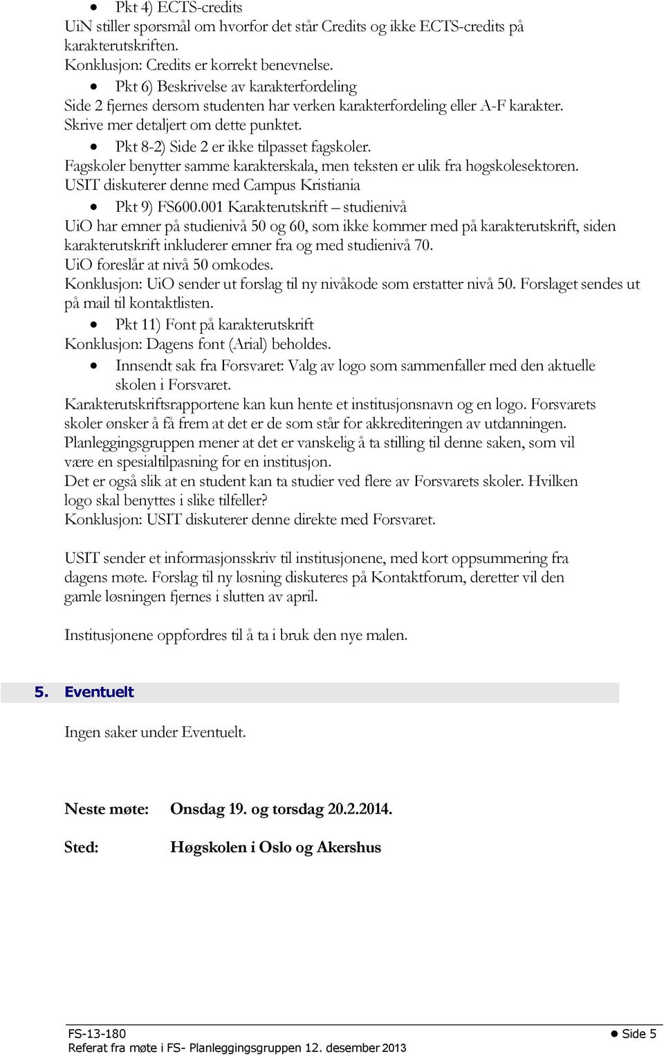 Pkt 8-2) Side 2 er ikke tilpasset fagskoler. Fagskoler benytter samme karakterskala, men teksten er ulik fra høgskolesektoren. diskuterer denne med Campus Kristiania Pkt 9) FS600.