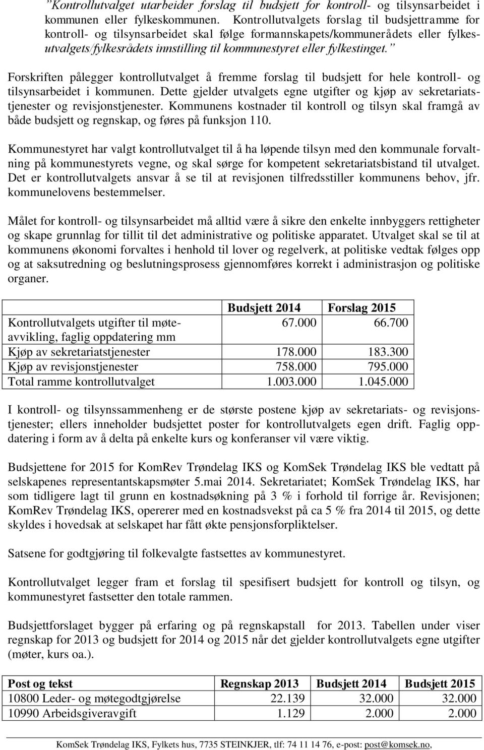 fylkestinget. Forskriften pålegger kontrollutvalget å fremme forslag til budsjett for hele kontroll- og tilsynsarbeidet i kommunen.