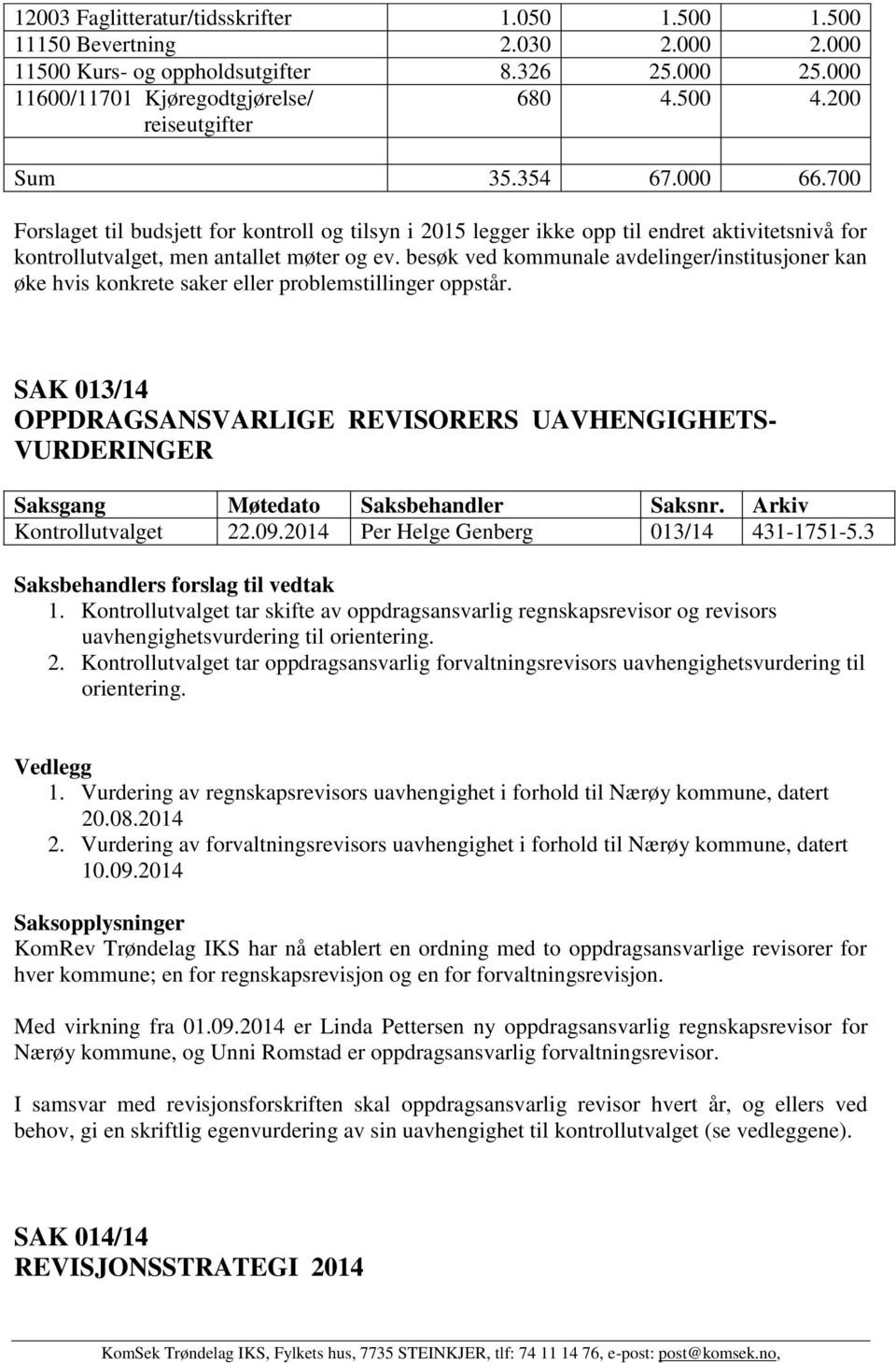 besøk ved kommunale avdelinger/institusjoner kan øke hvis konkrete saker eller problemstillinger oppstår. SAK 013/14 OPPDRAGSANSVARLIGE REVISORERS UAVHENGIGHETS- VURDERINGER Kontrollutvalget 22.09.