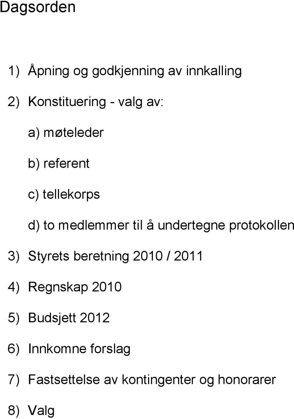 undertegne protokollen 3) Styrets beretning 2010 / 2011 4) Regnskap 2010