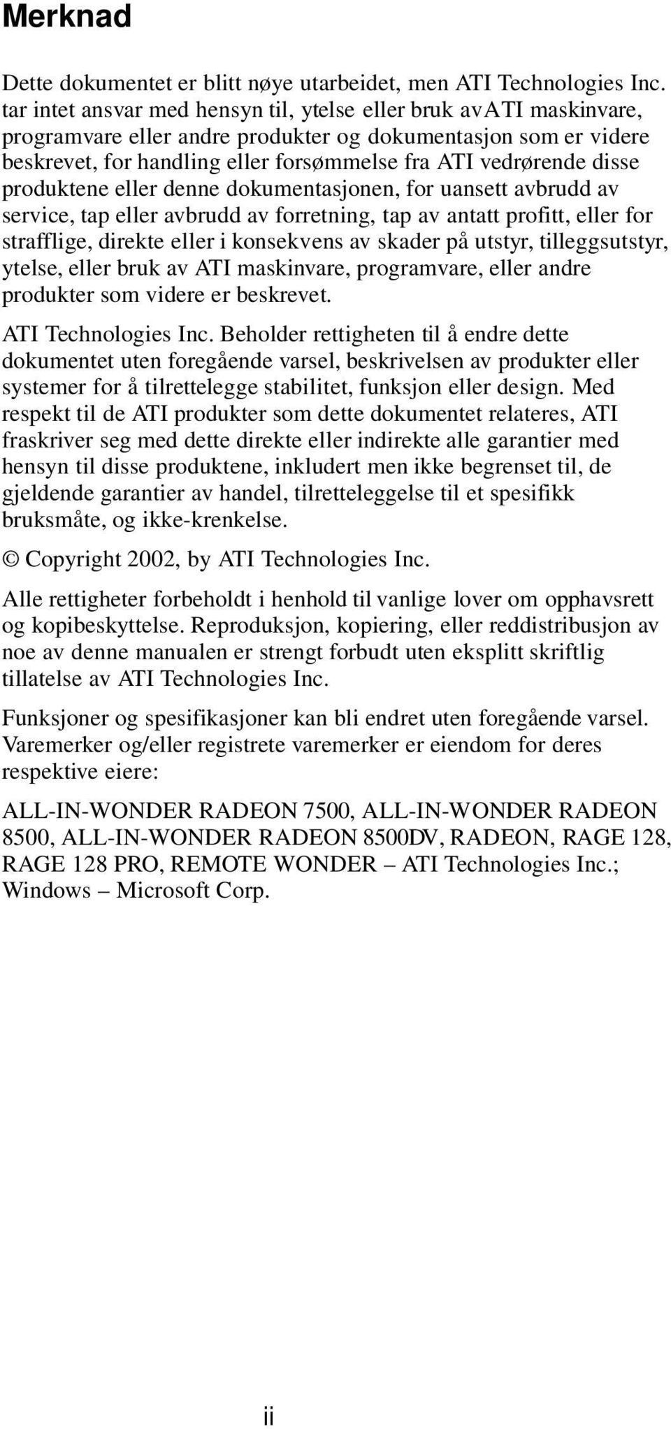 disse produktene eller denne dokumentasjonen, for uansett avbrudd av service, tap eller avbrudd av forretning, tap av antatt profitt, eller for strafflige, direkte eller i konsekvens av skader på