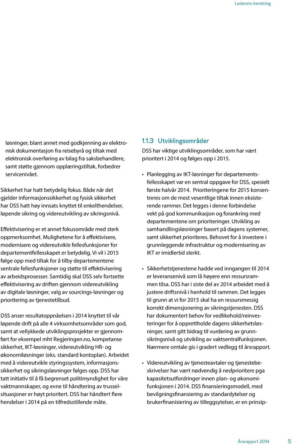 Både når det gjelder informasjonssikkerhet og fysisk sikkerhet har DSS hatt høy innsats knyttet til enkelthendelser, løpende sikring og videreutvikling av sikringsnivå.