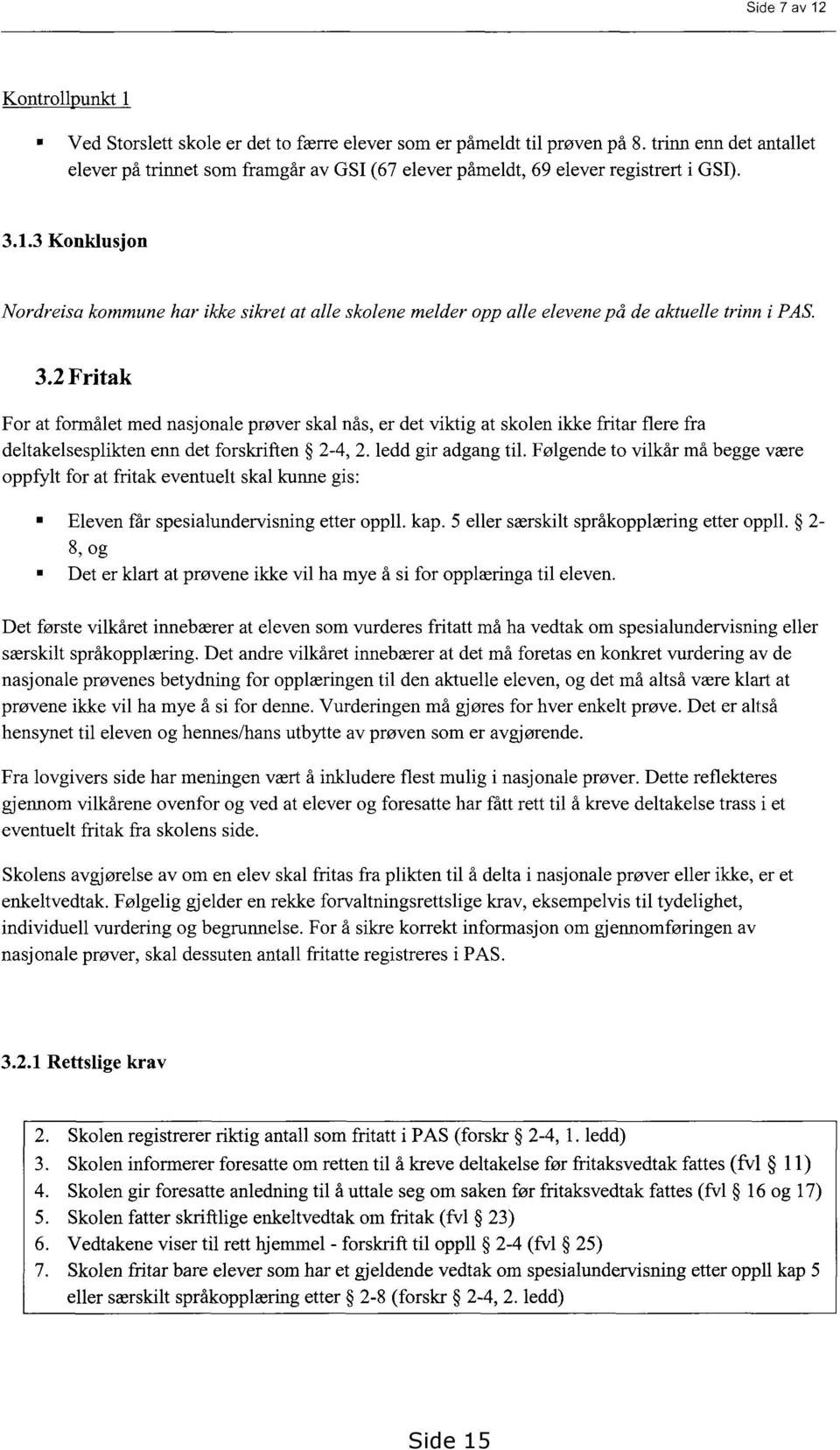 3 Konklusjon Nordreisa kommune har ikke sikret at alle skolene melder opp alle elevene på de aktuelle trinn i PAS. 3.