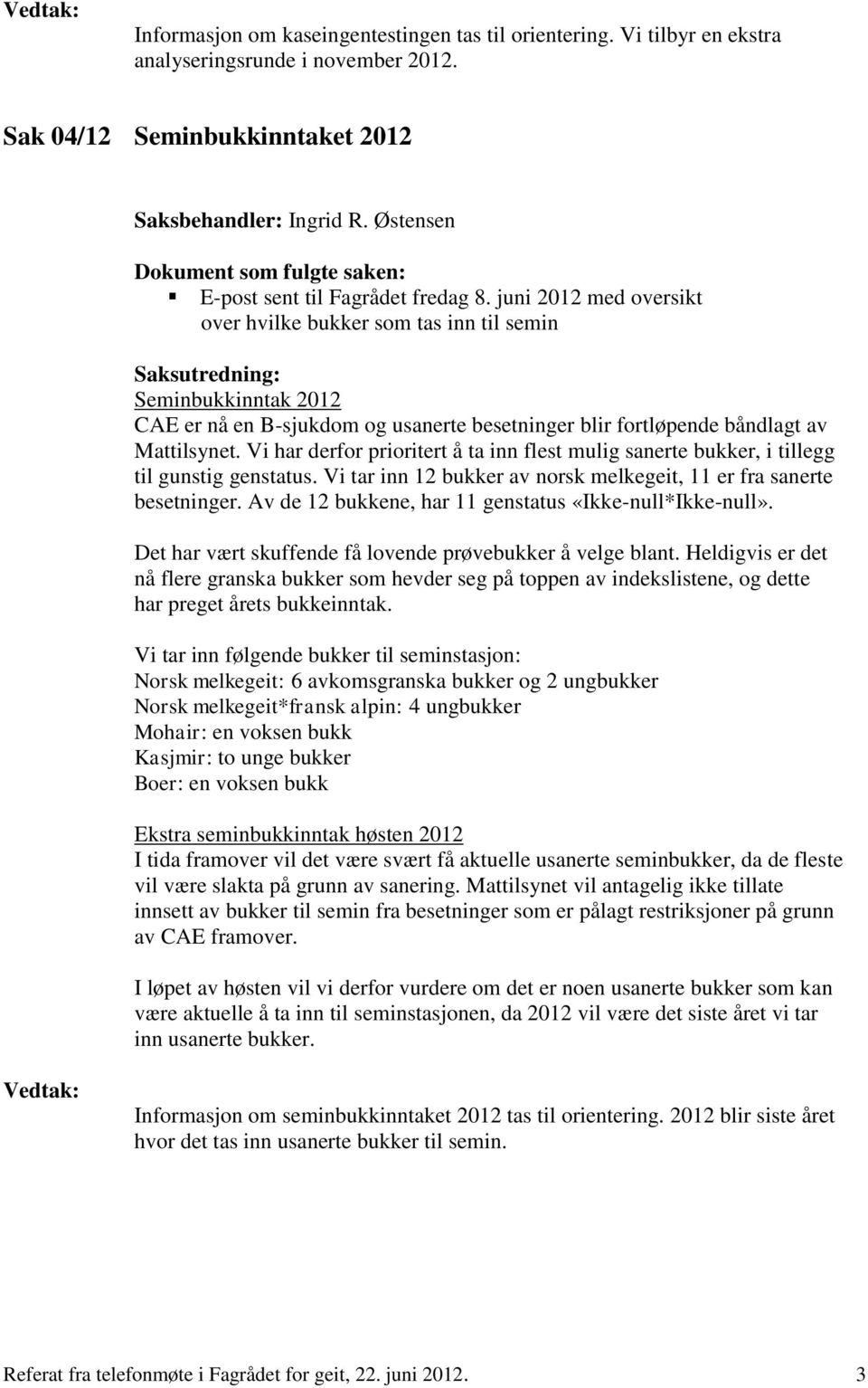 juni 2012 med oversikt over hvilke bukker som tas inn til semin Seminbukkinntak 2012 CAE er nå en B-sjukdom og usanerte besetninger blir fortløpende båndlagt av Mattilsynet.