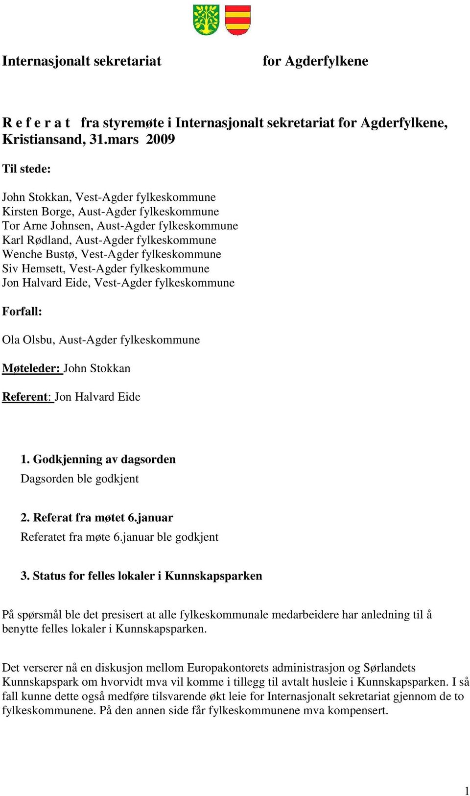 Vest-Agder fylkeskommune Siv Hemsett, Vest-Agder fylkeskommune Jon Halvard Eide, Vest-Agder fylkeskommune Forfall: Ola Olsbu, Aust-Agder fylkeskommune Møteleder: John Stokkan Referent: Jon Halvard