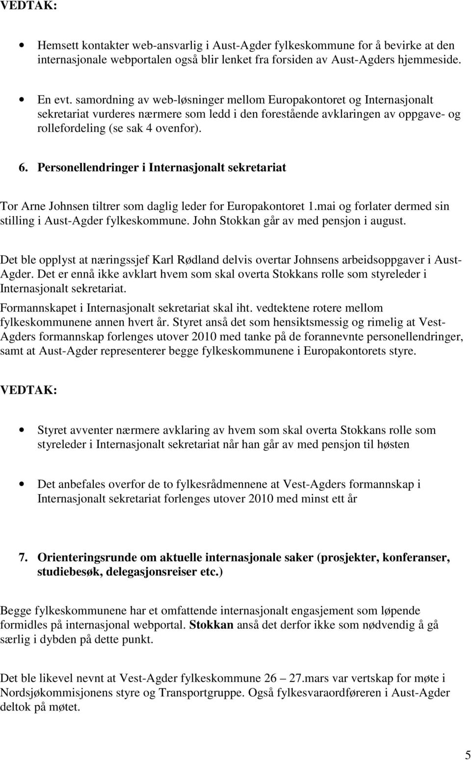 Personellendringer i Internasjonalt sekretariat Tor Arne Johnsen tiltrer som daglig leder for Europakontoret 1.mai og forlater dermed sin stilling i Aust-Agder fylkeskommune.