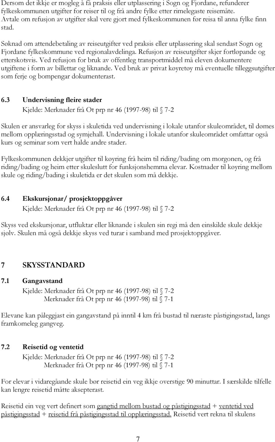 Søknad om attendebetaling av reiseutgifter ved praksis eller utplassering skal sendast Sogn og Fjordane fylkeskommune ved regionalavdelinga.