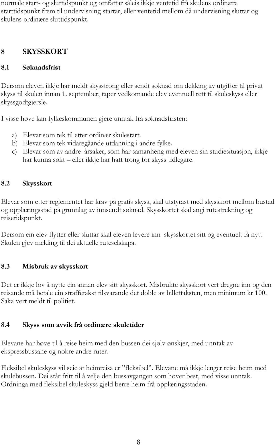 september, taper vedkomande elev eventuell rett til skuleskyss eller skyssgodtgjersle. I visse høve kan fylkeskommunen gjere unntak frå søknadsfristen: a) Elevar som tek til etter ordinær skulestart.