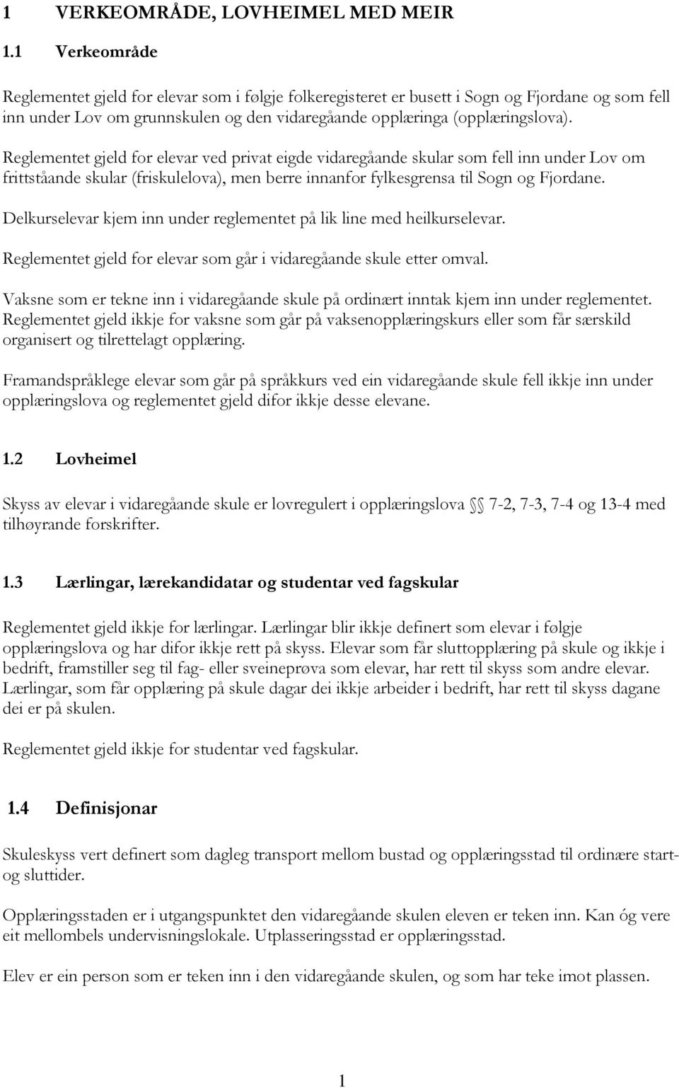 Reglementet gjeld for elevar ved privat eigde vidaregåande skular som fell inn under Lov om frittståande skular (friskulelova), men berre innanfor fylkesgrensa til Sogn og Fjordane.