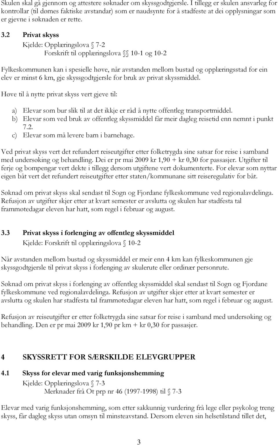 2 Privat skyss Kjelde: Opplæringslova 7-2 Forskrift til opplæringslova 10-1 og 10-2 Fylkeskommunen kan i spesielle høve, når avstanden mellom bustad og opplæringsstad for ein elev er minst 6 km, gje