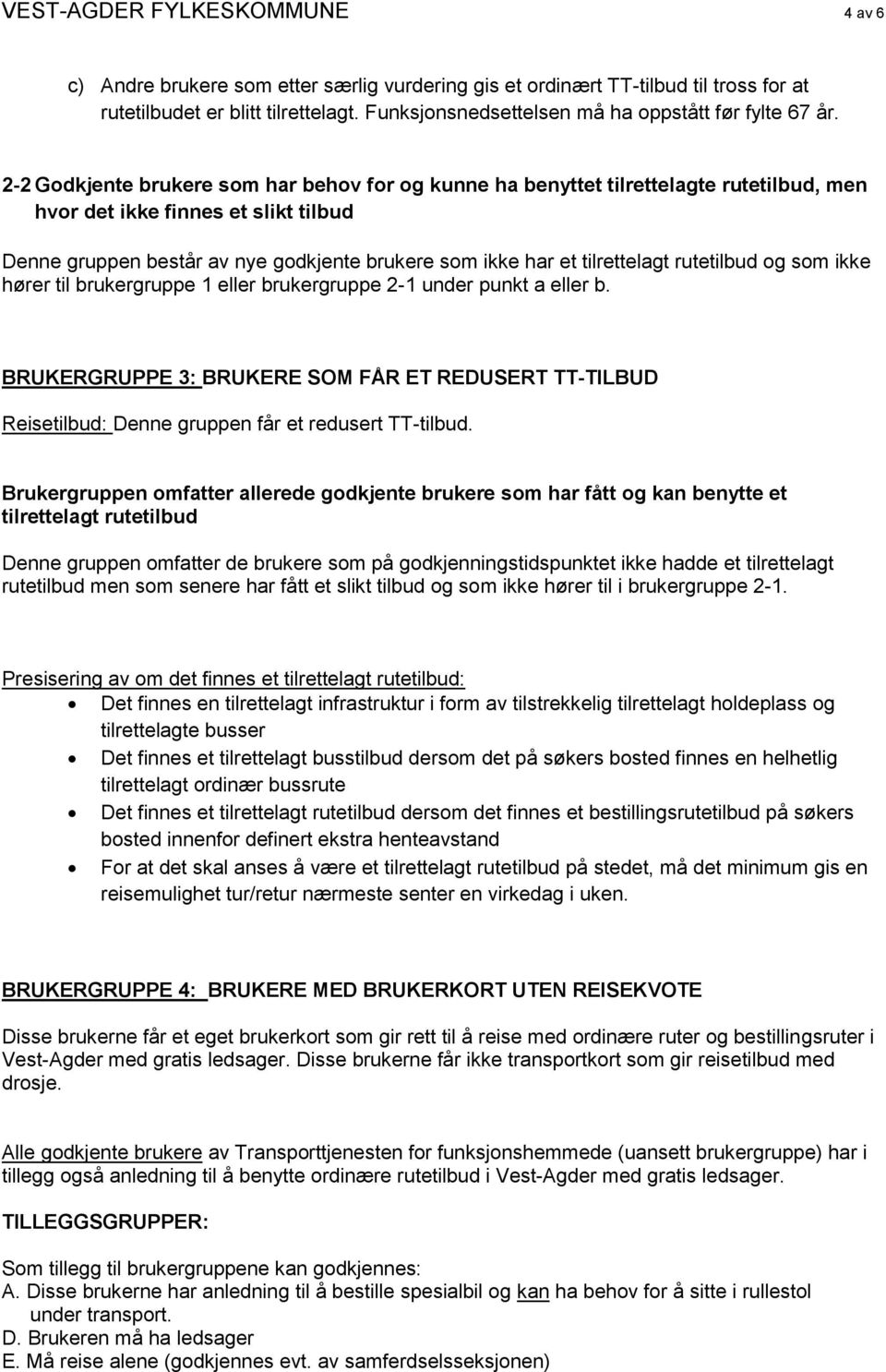 2-2 Godkjente brukere som har behov for og kunne ha benyttet tilrettelagte rutetilbud, men hvor det ikke finnes et slikt tilbud Denne gruppen består av nye godkjente brukere som ikke har et